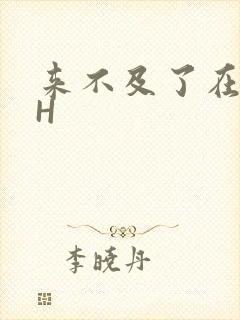 来不及了在车CH