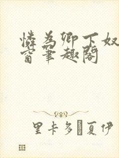 怜为卿下奴无弹窗笔趣阁