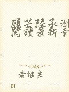 顾芒陆承洲免费阅读最新章节