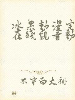 冰果动漫完整集在线观看动漫封面