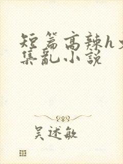 短篇高辣h文合集乱小说封面