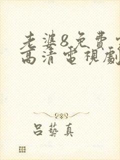 老婆8免费完整高清电视剧在哪里看