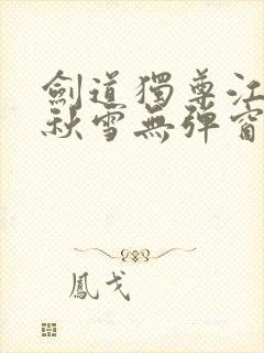 剑道独尊江尘段秋雪无弹窗笔趣阁