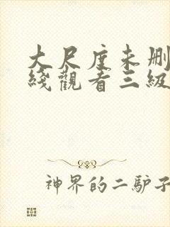 大尺度未删减在线观看三级