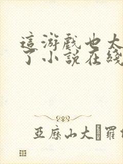 这游戏也太真实了小说在线