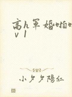 高h军婚啪啪1ⅴ1