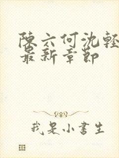 陈六何沈轻舞读最新章节