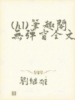 (hl)笔趣阁无弹窗全文阅读封面