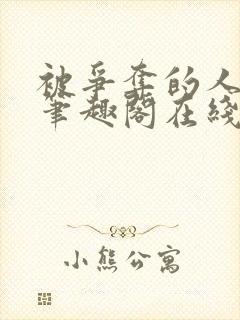 被争夺的人by笔趣阁在线阅读最新章节