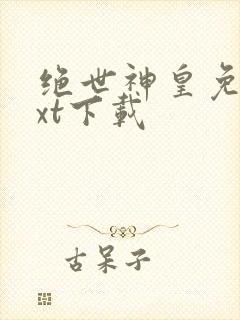 绝世神皇免费txt下载