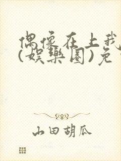 偶像在上我在下(娱乐圈)免费阅读