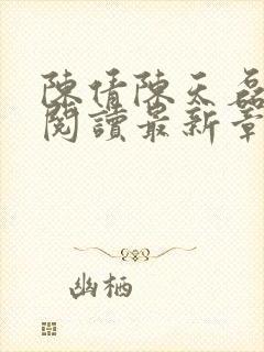 陈倩陈天磊全文阅读最新章节更新