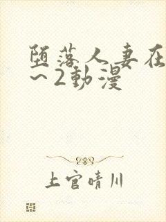 堕落人妻在线1～2动漫