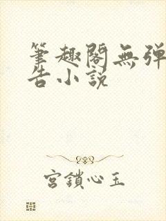 笔趣阁无弹窗广告小说