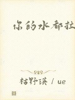 你的水都拉丝了