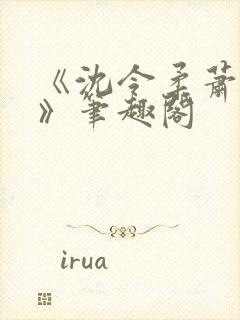 《沈令柔萧清濯》笔趣阁