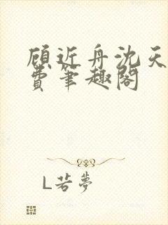 顾近舟沈天予免费笔趣阁