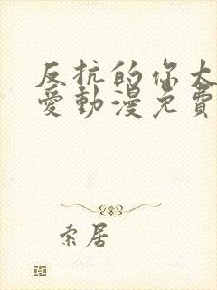 反抗的你太过可爱动漫免费观看