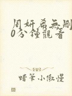 周妍希无删减90分钟观看