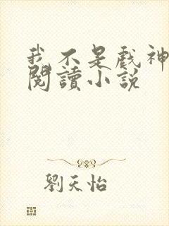 我不是戏神在线阅读小说