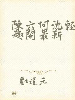 陈六何沈轻舞笔趣阁最新