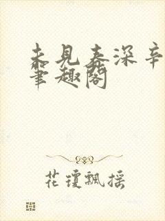 未见春深辛加烈笔趣阁