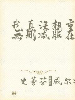 我真没想重生啊无删减版在线阅读