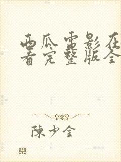 西瓜电影在线观看完整版全集