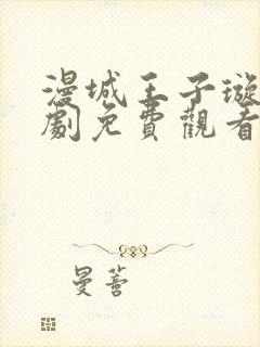 漫城王子璇电视剧免费观看