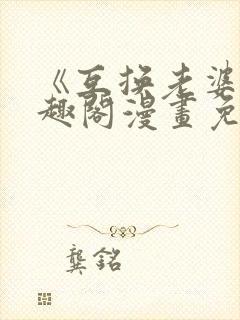 《互换老婆》笔趣阁漫画免费阅读