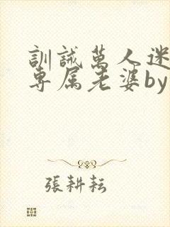 训诫万人迷成为专属老婆by笔趣阁