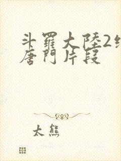 斗罗大陆2绝世唐门片段