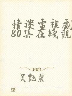 情迷电视剧全集80集在线观看免费封面