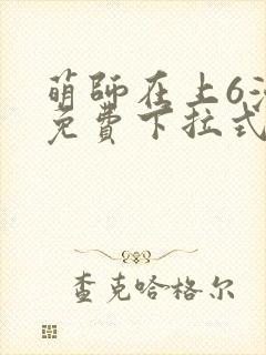 萌师在上6漫画免费下拉式