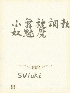 小舞被调教成肉奴魅魔