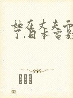 她在丈夫面被耍了,日本电影