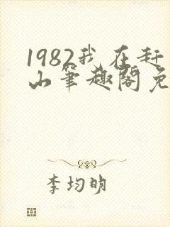 1982我在赶山笔趣阁免费阅读无弹窗