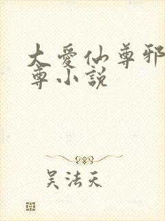 大爱仙尊邪魔淫尊小说