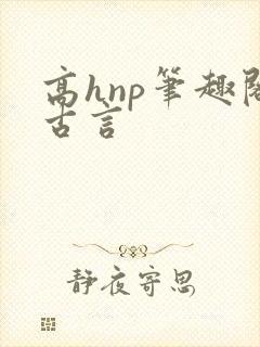 高hnp笔趣阁古言