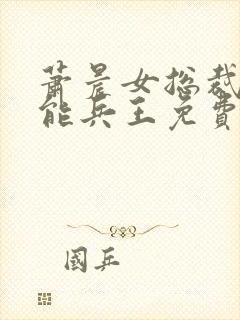 萧晨女总裁的全能兵王免费