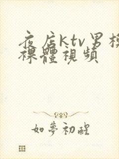 夜店ktv男模裸体视频