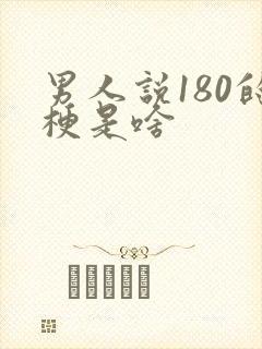 男人说180的梗是啥
