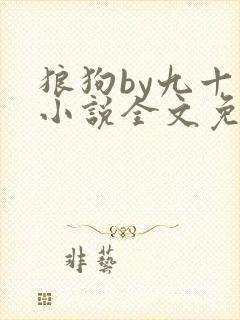 狼狗by九十千小说全文免费阅读无弹窗笔趣