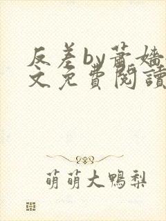 反差by萧嫱全文免费阅读无弹窗笔趣阁