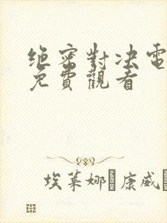 绝密对决电视剧免费观看