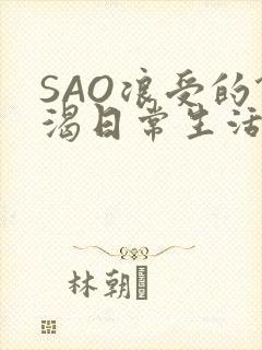 SAO浪受的饥渴日常生活