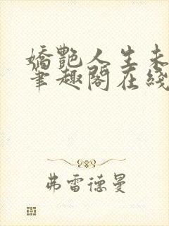 娇艳人生未删节笔趣阁在线阅读