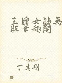 王牌女助无删减版笔趣阁