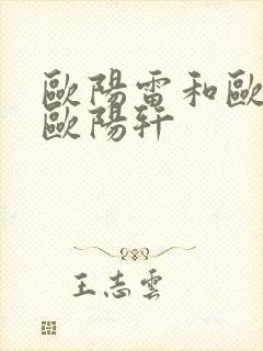 欧阳雷和欧阳疑欧阳轩