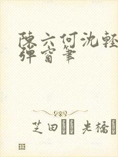 陈六何沈轻舞无弹窗笔